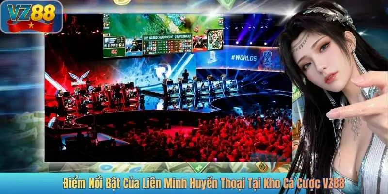 Điểm Nổi Bật Của Liên Minh Huyền Thoại Tại Kho Cá Cược VZ88