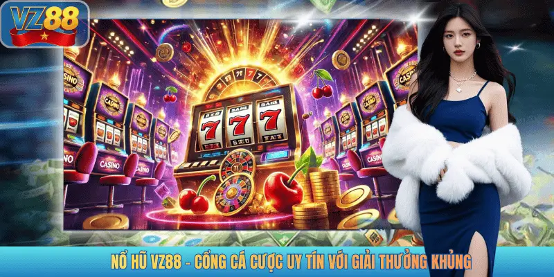 NỔ HŨ VZ88 - CỔNG CÁ CƯỢC UY TÍN VỚI GIẢI THƯỞNG KHỦNG