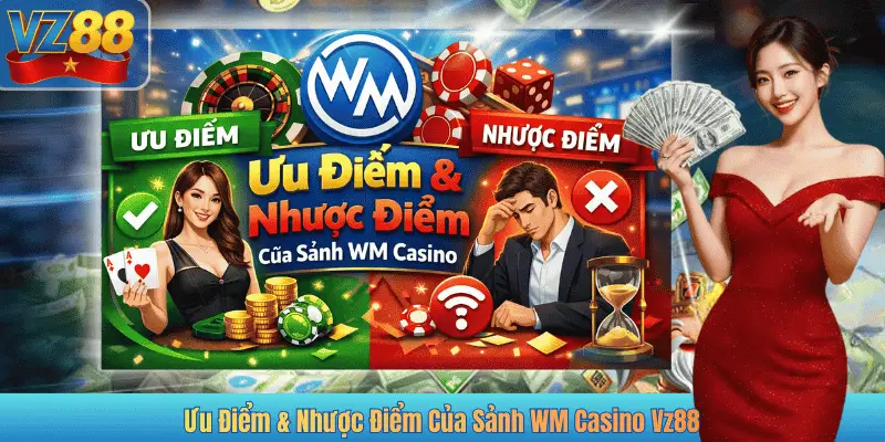 Ưu Điểm & Nhược Điểm Của Sảnh WM Casino VZ88
